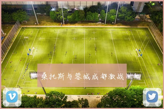 桑托斯与蓉城成都激战