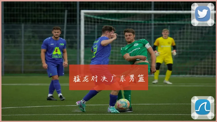 猛龙对决广东男篮