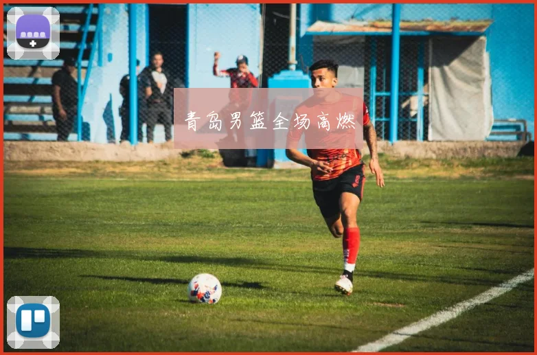 青岛男篮全场高燃