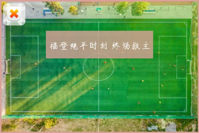 福登绝平时刻 终场救主