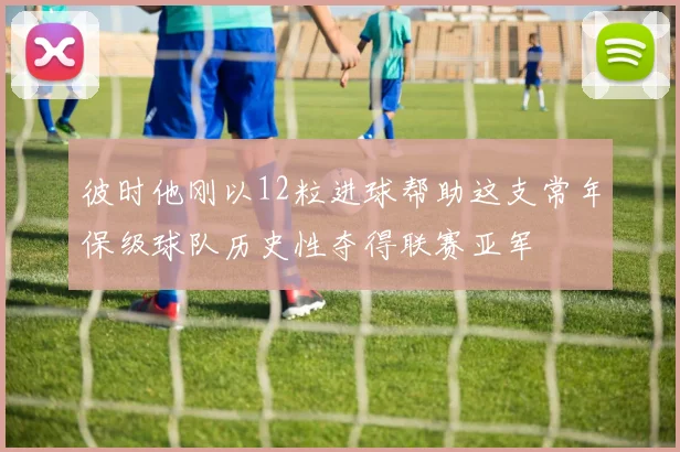 彼时他刚以12粒进球帮助这支常年保级球队历史性夺得联赛亚军