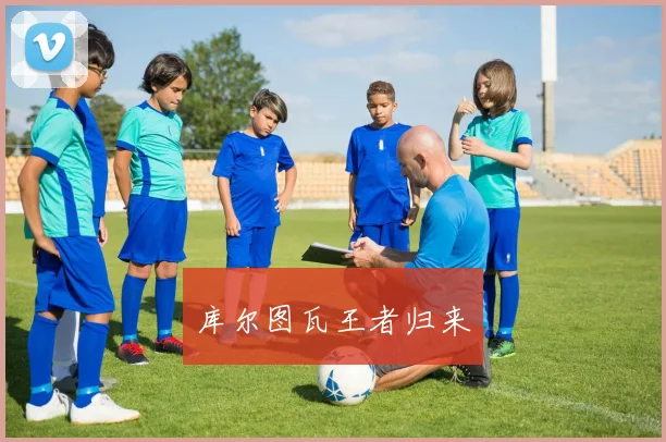 库尔图瓦王者归来