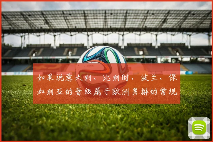 如果说意大利、比利时、波兰、保加利亚的晋级属于欧洲男排的常规表演
