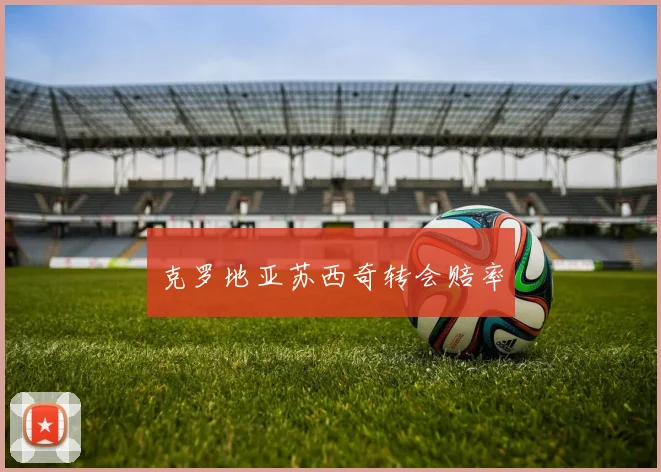 克罗地亚苏西奇转会赔率