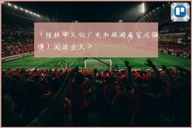 （桂林市文化广电和旅游局官方微博）阅读全文＞