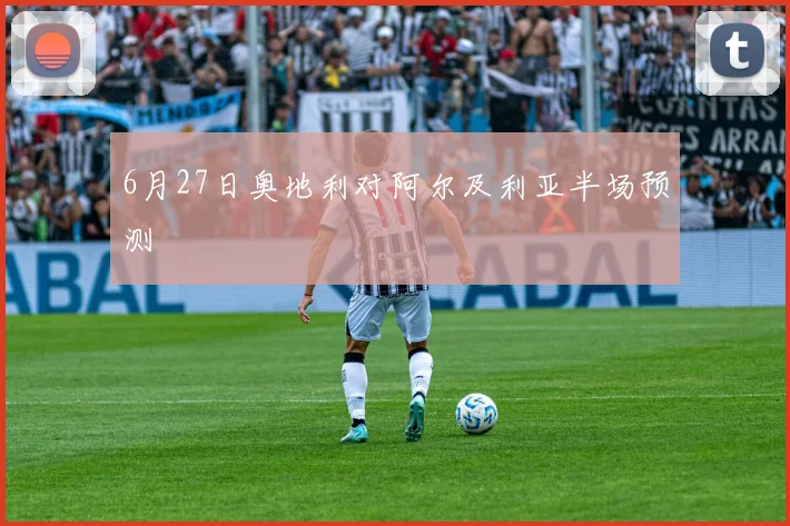 关于「6月27日奥地利对阿尔及利亚半场预测」
