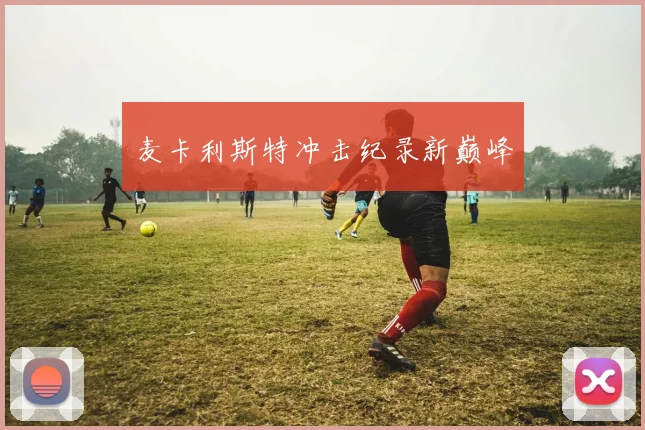 麦卡利斯特冲击纪录新巅峰