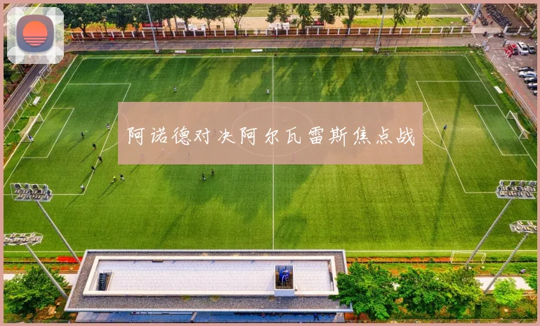 阿诺德对决阿尔瓦雷斯焦点战