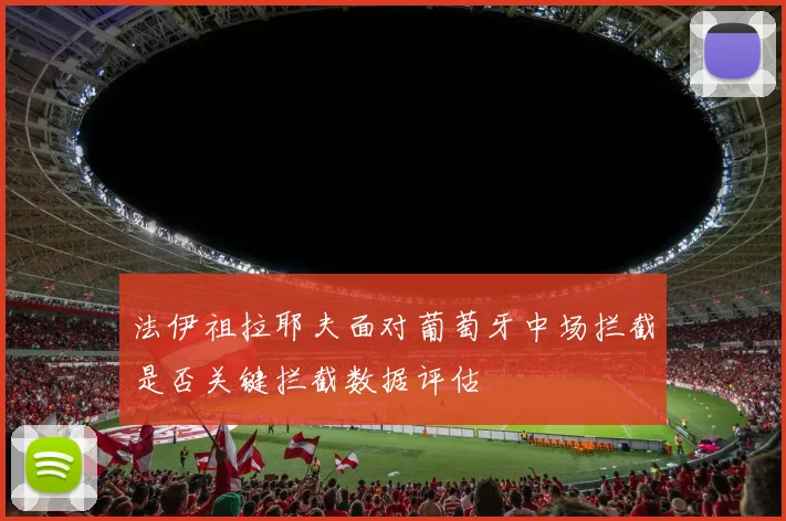 法伊祖拉耶夫面对葡萄牙中场拦截是否关键拦截数据评估 — 详细说明