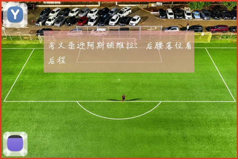 考文垂迎阿斯顿维拉：后腰落位看后程