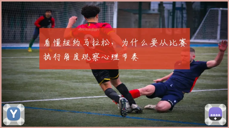 看懂纽约马拉松,为什么要从比赛执行角度观察心理节奏