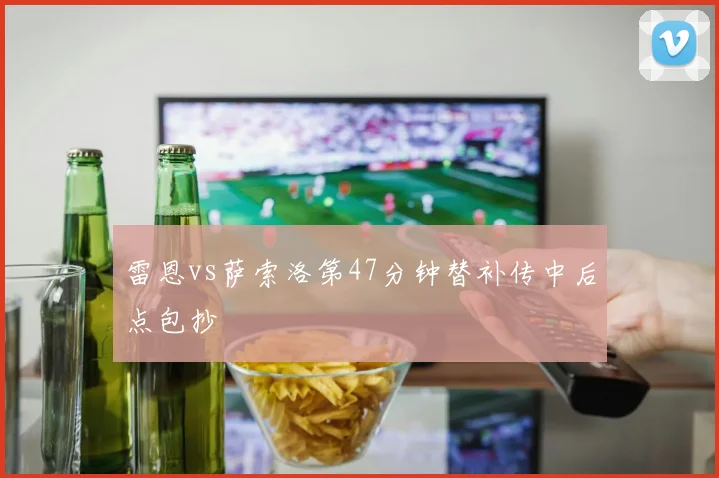 雷恩vs萨索洛第47分钟替补传中后点包抄